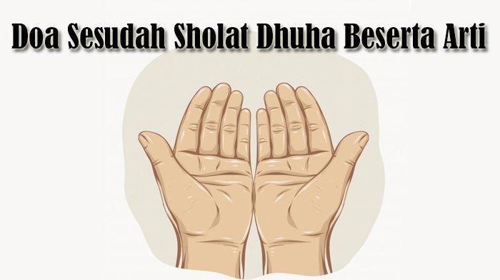 Doa Sesudah Sholat Dhuha Beserta Arti Bahasa Indonesia & Keutamaan Mengamalkannya